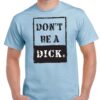 Men's light blue coloured tshirt with a dont be a dick image on the chest.