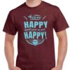 mens maroon coloured tshirt with the text, "we're not happy until your not happy!" on the chest.