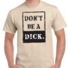 Men's sand coloured tshirt with a dont be a dick image on the chest.